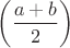 $\left(\dfrac{a+b}{2}\right)$