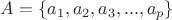$A=\left\{a_1,a_2,a_3,...,a_p\right\}$