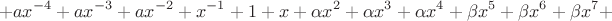 $$
 + ax^{ - 4}  + ax^{ - 3}  + ax^{ - 2}  + x^{ - 1}  + 1 + x + \alpha x^2  + \alpha x^3  + \alpha x^4  + \beta x^5  + \beta x^6  + \beta x^7  + 
$$