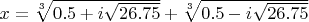 $ x = \sqrt[3]{0.5 + i\sqrt{26.75}} + \sqrt[3]{0.5 - i\sqrt{26.75}}$