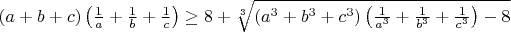 $(a + b + c)\left(\frac {1}{a} + \frac {1}{b} + \frac {1}{c}\right)\geq8 + \sqrt [3]{\left(a^3 + b^3 + c^3\right)\left(\frac {1}{a^3} + \frac {1}{b^3} + \frac {1}{c^3}\right) - 8}$