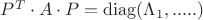 $P^T \cdot A \cdot P = \operatorname{diag}(\Lambda_1, .....)$