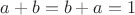 $a+b=b+a=1$