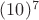 $(10)^7$
