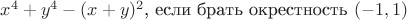 $x^4+y^4-(x+y)^2$, если брать окрестность $(-1,1)$