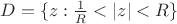 $D=\{z: \frac1R < |z| < R \}$