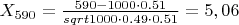 $X_{590} = \frac{590-1000\cdot0.51}{sqrt{1000\cdot0.49\cdot0.51}}=5,06$