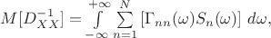 $M[D^{-1}_{XX}] =
    \int\limits_{-\infty}^{+\infty}
    \sum\limits_{n=1}^N \left[\Gamma_{nn}(\omega) S_n(\omega)\right]
    \, d\omega,$