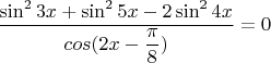 $\dfrac{\sin^2{3x}+\sin^2{5x}-2\sin^2{4x}}{cos(2x-\dfrac{\pi}{8})}=0$