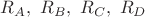 $R_A,\ R_B,\ R_C,\ R_D$