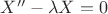 $X'' - \lambda X = 0$