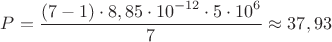 ${P}=\dfrac{{({7}-{1})}\cdot{{8,85}\cdot{{10}^{-12}}}\cdot{{5}\cdot{{10}^{6}}}}{7}\approx{37,93}$