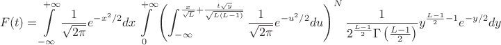 $$F(t) = \int\limits_{-\infty}^{+\infty}\frac{1}{\sqrt{2\pi}} e^{-x^2/2}dx \int\limits_0^{+\infty} \left (\int_{-\infty}^{\frac {x}{\sqrt{L}} + \frac{t\sqrt{y}}{\sqrt{L(L-1)}} }\frac{1}{\sqrt{2\pi}}e^{-u^2/2}du \right)^N \frac{1}{2^{\frac{L-1}{2}} \Gamma \left(\frac{L-1}{2}\right)}y^{\frac{L-1}{2}-1}e^{-y/2} dy$$