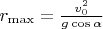 $r_{\max}=\frac{v_0^2}{g\cos\alpha}$
