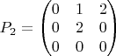 $\begin{equation*}
P_2 =
\begin{pmatrix}
0 & 1 & 2\\
0 & 2 & 0\\
0 & 0 & 0
\end{pmatrix}
\end{equation*}$