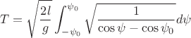 $$ T=\sqrt{\frac{2l}{g}}\int_{-\psi_0}^{\psi_0}\sqrt{\frac{1}{\cos\psi - \cos\psi_0}}d\psi$$