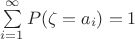$\sum\limits_{i=1}^{\infty} P(\zeta=a_i)=1$