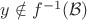 $y \notin f^{-1}(\mathcal{B})$