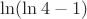 $\ln(\ln 4 -1)$