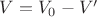 $V = V_0 - V'$