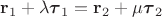 $\mathbf r_1 + \lambda\boldsymbol\tau_1 = \mathbf r_2 + \mu\boldsymbol\tau_2$