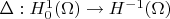 $\Delta: H^1_0(\Omega)\to H^{-1}(\Omega)$