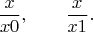 $$\frac{x}{x 0},\qquad \frac{x}{x 1}.$$