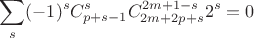 $$
\sum\limits_s(-1)^sC_{p+s-1}^{s} C_{2m+2p+s}^{2m+1-s}2^s=0
$$