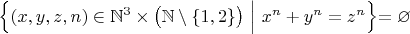 $\Bigl\{(x,y,z,n)\in\mathbb{N}^3\times\bigl(\mathbb{N}\setminus\{1,2\}\bigr)\ \Bigl|\Bigr.\  x^n+y^n=z^n\Bigl\}=\varnothing$