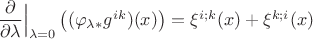 $\dfrac{\partial}{\partial\lambda}\Big |_{\lambda=0}\left((\varphi_{\lambda*}g^{ik})(x)\right)=\xi^{i;k}(x)+\xi^{k;i}(x)$