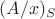 $(A/x)_S$