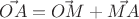 $\vec{OA}=\vec{OM}+\vec{MA}$