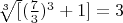 $\sqrt[3][(\frac{7}{3})^3+1]=3$