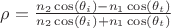 $\rho=\frac {n_2\cos(\theta_i)-n_1\cos(\theta_t)}{n_2\cos(\theta_i)+n_1\cos(\theta_t)}$