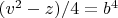 $(v^2-z)/4=b^4$