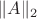 $$\Vert A\Vert_{2}$$