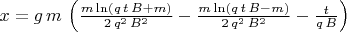 $x=\[g\,m\,\left( \frac{m\,\mathrm{\ln}\left( q\,t\,B+m\right) }{2\,{q}^{2}\,{B}^{2}}-\frac{m\,\mathrm{\ln}\left( q\,t\,B-m\right) }{2\,{q}^{2}\,{B}^{2}}-\frac{t}{{q}\,{B}}\right) \]$