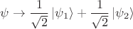 $\psi\to\dfrac{1}{\sqrt{2}}\left\lvert\psi_1\right\rangle+\dfrac{1}{\sqrt{2}}\left\lvert\psi_2\right\rangle$