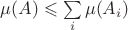 $\mu(A) \leqslant \sum\limits_{i}\mu(A_i)$ $\mu(A) \leqslant \sum\limits_{i}\mu(A_i)$