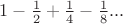$1-{1\over2}+{1\over4}-{1\over8}...$