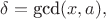 $\delta=\text{gcd}(x,a),$