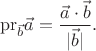 $$\mathrm{pr}_{\vec b}\vec a={\vec a\cdot\vec b\over|\vec b|}.$$