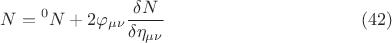 $$ N = {{}^0 N}+2 \varphi_{\mu \nu} \frac{\delta N}{\delta \eta_{\mu \nu}} \eqno{(42)}$$