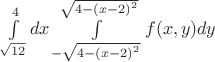 $\int\limits_{\sqrt{12}}^{4}dx\int\limits_{-\sqrt{4-{(x-2)}^{2}}}^{\sqrt{4-{(x-2)}^{2}}}f(x,y)dy$