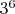 $ \[ 3^6 \] $