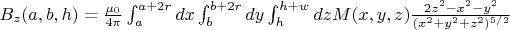 $B_z(a,b,h)=\frac{\mu_0}{4\pi}\int_a^{a+2r}dx\int_b^{b+2r}dy\int_h^{h+w}dzM(x,y,z)\frac{2z^2-x^2-y^2}{(x^2+y^2+z^2)^{5/2}}$