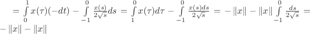 $= \int\limits_{0}^{1} x( \tau) (-dt) - \int\limits_{-1}^{0} \frac{x(s)}{2 \sqrt{s}}ds=\int\limits_{1}^{0} x( \tau) d \tau - \int\limits_{-1}^{0} \frac{x(s) ds}{2 \sqrt{s}} = - \left\lVert x \right\rVert - \left\lVert x \right\rVert \int\limits_{-1}^{0} \frac{ds}{2\sqrt{s}}= - \left\lVert x \right\rVert - \left\lVert x \right\rVert$