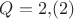 $Q=2{,}(2)$