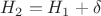 $H_2 = H_1 + \delta$