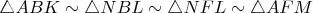 $\triangle ABK \sim \triangle NBL \sim \triangle NFL \sim \triangle AFM$